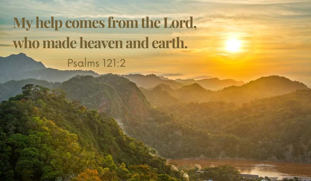 Psalm 121:2 My help comes from the Lord