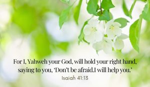 God will help you. Isaiah 41:13