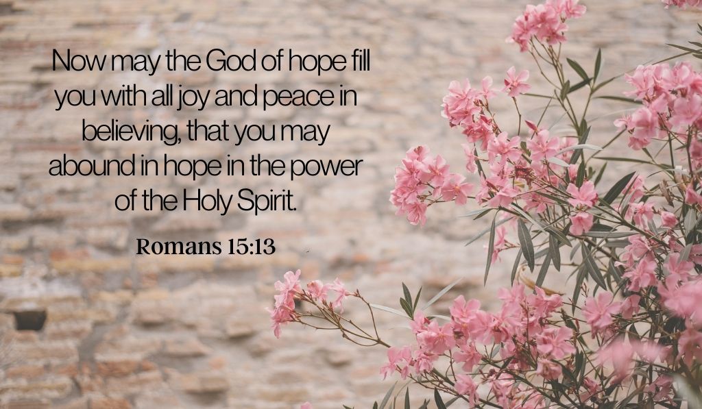 Romans 15:13 - May God give you joy and peace