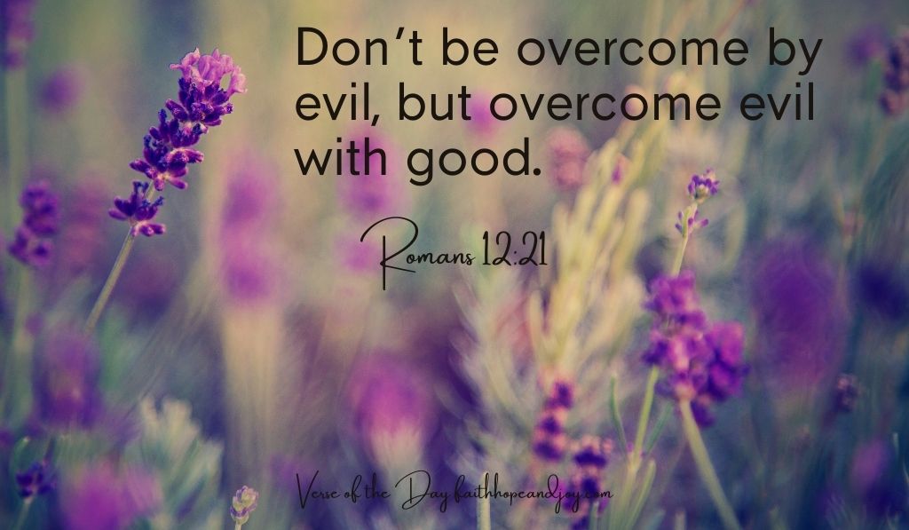 Romans 12:21 overcome evil with good